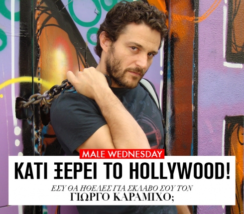 Κάτι ξέρει το Hollywood! Εσύ θα ήθελες για σκλάβο σου τον Γιώργο Καραμίχο; 