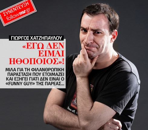 Γιώργος Χατζηπαύλου: Εγώ δεν είμαι ηθοποιός, είμαι κωμικός!
