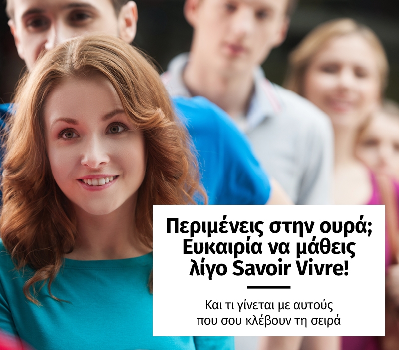 Περιμένεις στην ουρά; Ευκαιρία να μάθεις λίγο Savoir Vivre!