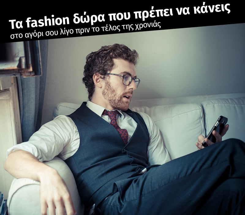 Τα fashion δώρα που πρέπει να κάνεις στο αγόρι σου λίγο πριν το τέλος της χρονιάς